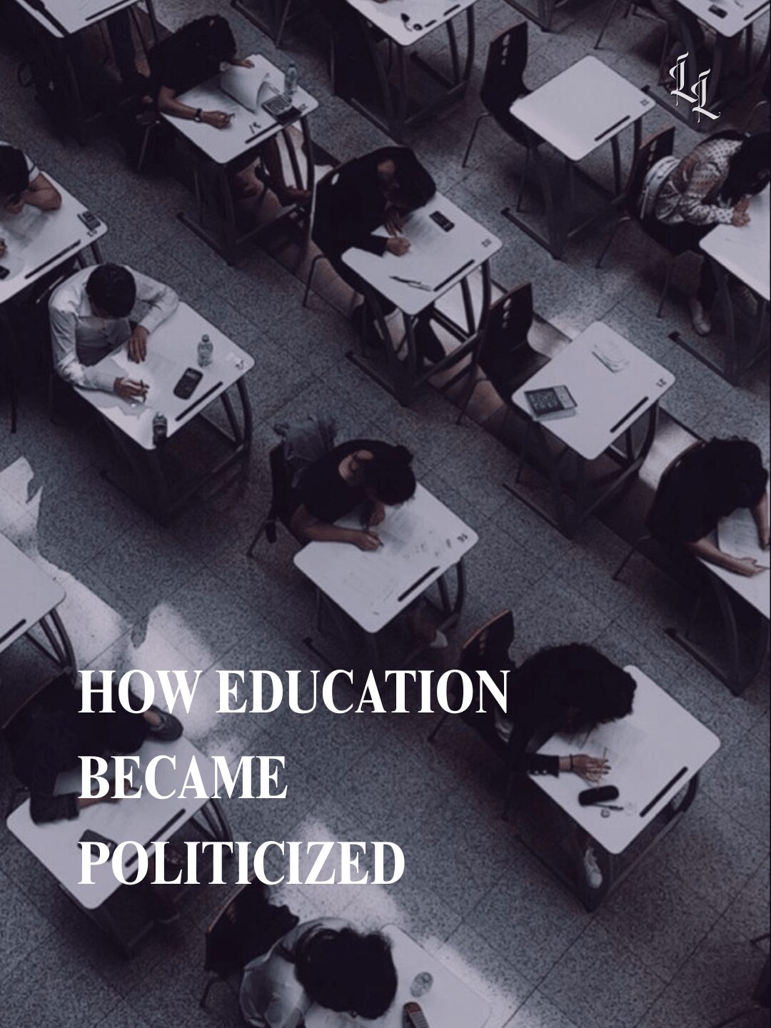 Students sitting at desks in a classroom, taking a test or working, viewed from above. Text overlay reads 'How education became politicized.'